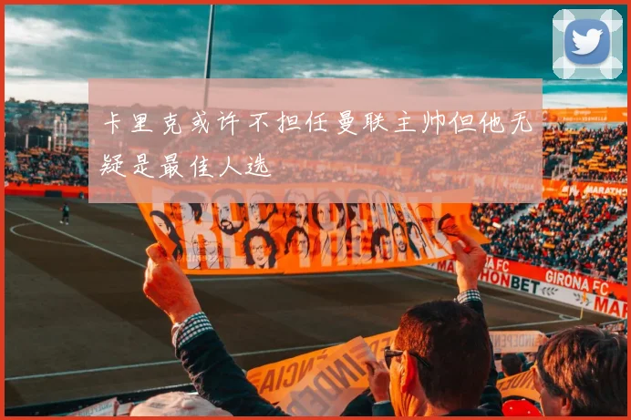 卡里克或许不担任曼联主帅但他无疑是最佳人选